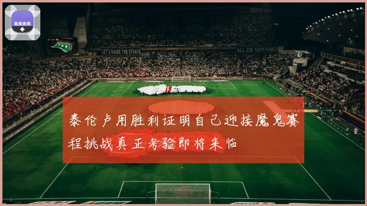 泰伦卢用胜利证明自己迎接魔鬼赛程挑战真正考验即将来临